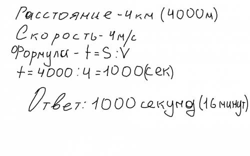Человек расстояние 4 км со скоростью 4м/с. сколько ему понадобилось время?