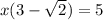 x(3-\sqrt{2})=5