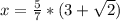 x=\frac{5}{7}*(3+\sqrt{2})