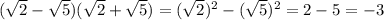 ( \sqrt{2}- \sqrt{5})( \sqrt{2}+ \sqrt{5})=( \sqrt{2})^{2} -( \sqrt{5})^{2}=2-5=-3