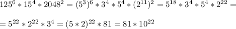 125^6*15^4*2048^2=(5^3)^6*3^4*5^4*(2^{11})^2=5^{18}*3^4*5^4*2^{22}=\\ \\=5^{22}*2^{22}*3^4=(5*2)^{22}*81=81*10^{22}