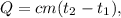 Q=cm( t_{2} - t_{1} ),