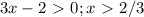 3x-2\ \textgreater \ 0; x\ \textgreater \ 2/3