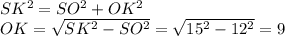 SK^2=SO^2+OK^2\\ OK= \sqrt{SK^2-SO^2} = \sqrt{15^2-12^2} =9