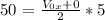 50_{}= \frac{ V_{0x}+0 }{2}*5&#10;