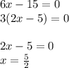 6x-15=0\\ 3(2x-5)=0\\ \\ 2x-5=0\\ x= \frac{5}{2}
