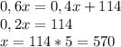 0,6x=0,4x+114\\&#10;0,2x=114\\&#10;x=114*5=570