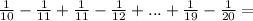 \frac{1}{10}-\frac{1}{11}+\frac{1}{11}-\frac{1}{12}+...+\frac{1}{19}-\frac{1}{20}=