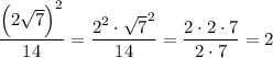 \dfrac{\Big(2\sqrt7\Big)^2}{14}=\dfrac{2^2\cdot \sqrt 7^2}{14}=\dfrac {2\cdot 2\cdot 7}{2\cdot 7}=2