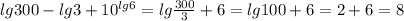 lg300-lg3+ 10^{lg6} =lg \frac{300}{3} +6=lg100+6=2+6=8