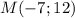 M(-7;12)