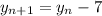 \displaystyle y_{n+1}=y_{n}-7