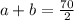 a+b= \frac{70}{2}