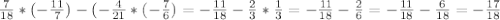 \frac{7}{18} *(- \frac{11}{7} )-(- \frac{4}{21} *(- \frac{7}{6} )=- \frac{11}{18} - \frac{2}{3} * \frac{1}{3} =- \frac{11}{18} - \frac{2}{6} =- \frac{11}{18} - \frac{6}{18} =- \frac{17}{18}