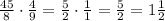 \frac{45}8\cdot\frac49=\frac{5}2\cdot\frac11=\frac52=1\frac12