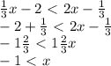 \frac{1}{3} x-2\ \textless \ 2x- \frac{1}{3} \\ -2+ \frac{1}{3}\ \textless \ 2x- \frac{1}{3} \\ &#10;-1 \frac{2}{3}\ \textless \ 1 \frac{2}{3}x \\ -1\ \textless \ x \\