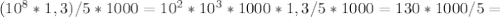 (10^{8} * 1,3)/5*1000= 10^{2}*10^{3}*1000*1,3/5*1000=130*1000/5=