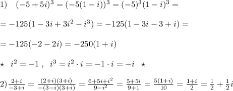 1)\quad (-5+5i)^3=(-5(1-i))^3=(-5)^3(1-i)^3=\\\\=-125(1-3i+3i^2-i^3)=-125(1-3i-3+i)=\\\\=-125(-2-2i)=-250(1+i)\\\\\star \; \; i^2=-1\; ,\; \; i^3=i^2\cdot i=-1\cdot i=-i\; \; \star \\\\2) \frac{2+i}{-3+i} = \frac{(2+i)(3+i)}{-(3-i)(3+i)} = \frac{6+5i+i^2}{9-i^2} = \frac{5+5i}{9+1} = \frac{5(1+i)}{10} = \frac{1+i}{2}= \frac{1}{2} +\frac{1}{2}i