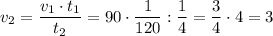 v_2=\dfrac{v_1\cdot t_1}{t_2}=90\cdot \dfrac1{120}:\dfrac 14=\dfrac34\cdot 4=3