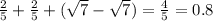 \frac{2}{5} + \frac{2}{5} +( \sqrt{7} - \sqrt{7} )= \frac{4}{5} =0.8