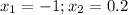 x_{1}=-1;x_{2}=0.2