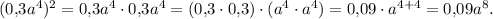 (0,\!3a^4)^2= 0,\!3a^4\cdot0,\!3a^4= (0,\!3\cdot0,\!3)\cdot(a^4\cdot a^4)= 0,\!09\cdot a^{4+4}=0,\!09a^8.