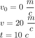 v_{0} =0\ \dfrac{m}{c} \\v=20\ \dfrac{m}{c}\\t=10\ c