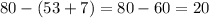 80-(53+7)=80-60=20