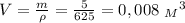 V= \frac{m}{\rho}= \frac{5}{625} =0,008 \ {_M}^3