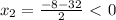 x_2= \frac{-8-32}{2}\ \textless \ 0