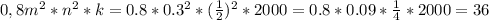 0,8 m^{2} * n^{2} *k=0.8*0.3^{2} * (\frac{1}{2} ) ^{2} *2000=0.8*0.09* \frac{1}{4}*2000=36