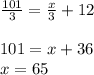 \frac{101}{3}=\frac{x}{3}+12\\ \\ 101=x+36\\ x=65