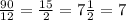 \frac{90}{12}=\frac{15}{2}=7\frac{1}{2}=7