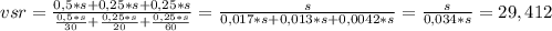 vsr= \frac{0,5*s+0,25*s+0,25*s}{ \frac{0,5*s}{30} + \frac{0,25*s}{20} + \frac{0,25*s}{60} }= \frac{s}{0,017*s+0,013*s+0,0042*s} = \frac{s}{0,034*s}=29,412