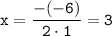 \tt \displaystyle x=\frac{-(-6)}{2\cdot 1} =3