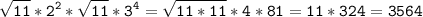 \tt\displaystyle \sqrt{11}*2^{2}*\sqrt{11}*3^{4}=\sqrt{11*11}*4*81=11*324=3564