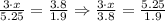 \frac{3\cdot x}{5.25}=\frac{3.8}{1.9}\Rightarrow\frac{3\cdot x}{3.8}=\frac{5.25}{1.9}