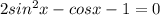 2sin^{2}x-cosx-1=0