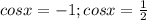 cosx=-1;cosx= \frac{1}{2}