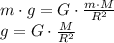 m\cdot g=G\cdot \frac{m\cdot M}{R^2} \\ g=G\cdot \frac{M}{R^2}