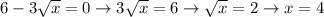 6-3\sqrt{x}=0\to3\sqrt{x}=6\to\sqrt{x}=2\to x=4