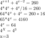 \displaystyle 4^{x+1}+4^{x-2}=260&#10;&#10;4*4^x+4^x/16=260&#10;&#10;64*4^x+4^x=260*16 &#10;&#10;65*4^x=4160 &#10;&#10;4^x=64 &#10;&#10;4^X=4^3 &#10;&#10;x=3&#10;