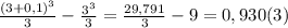 \frac{(3+0,1)^3}{3}- \frac{3^3}{3}= \frac{29,791}{3} -9= 0,930(3)