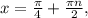 x= \frac{ \pi }{4}+ \frac{ \pi n}{2},