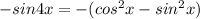 -sin4x =-(cos^2x-sin^2x)