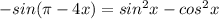 -sin( \pi-4x )=sin^2x-cos^2x