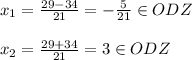 x_1= \frac{29-34}{21} =-\frac{5}{21}\in ODZ\\\\x_2= \frac{29+34}{21}=3\in ODZ