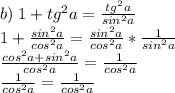 b) \; 1+tg^2a=\frac{tg^2a}{sin^2a}\\ 1+\frac{sin^2a}{cos^2a}=\frac{sin^2a}{cos^2a}*\frac{1}{sin^2a}\\ \frac{cos^2a+sin^2a}{cos^2a}=\frac{1}{cos^2a}\\ \frac{1}{cos^2a}=\frac{1}{cos^2 a}