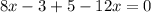 8x-3+ 5-12x=0