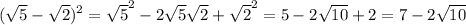 \displaystyle ( \sqrt{5}- \sqrt{2})^2= \sqrt{5}^2-2 \sqrt{5} \sqrt{2}+ \sqrt{2}^2=5-2 \sqrt{10}+2=7-2 \sqrt{10} &#10;